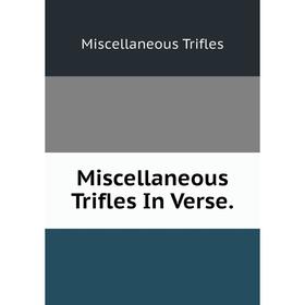 

Книга Miscellaneous Trifles In Verse