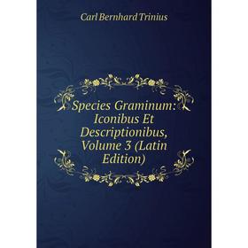 

Книга Species Graminum: Iconibus Et Descriptionibus, Volume 3 (Latin Edition)