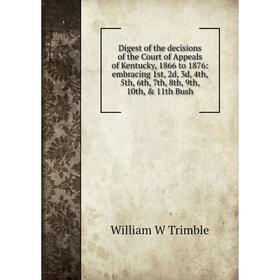 

Книга Digest of the decisions of the Court of Appeals of Kentucky, 1866 to 1876: embracing 1st, 2d, 3d, 4th, 5th, 6th, 7th, 8th, 9th, 10th, 11th Bus
