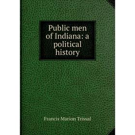 

Книга Public men of Indiana: a political history