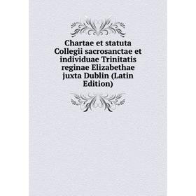 

Книга Chartae et statuta Collegii sacrosanctae et individuae Trinitatis reginae Elizabethae juxta Dublin (Latin Edition)