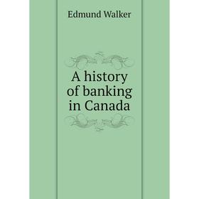 

Книга A history of banking in Canada