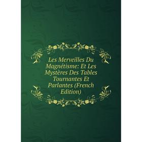 

Книга Les Merveilles Du Magnétisme: Et Les Mystères Des Tables Tournantes Et Parlantes