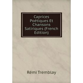 

Книга Caprices Poétiques Et Chansons Satiriques (French Edition)