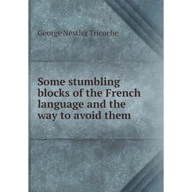 

Книга Some stumbling blocks of the French language and the way to avoid them