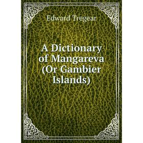 

Книга A Dictionary of Mangareva (Or Gambier Islands)