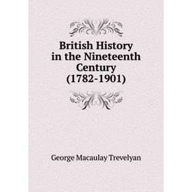 

Книга British History in the Nineteenth Century (1782-1901)