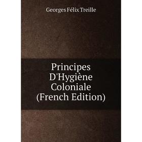 

Книга Principes D'Hygiène Coloniale (French Edition)