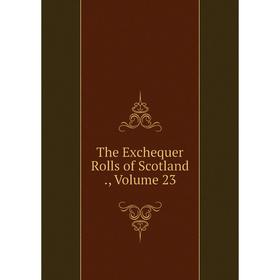 

Книга The Exchequer Rolls of Scotland., Volume 23