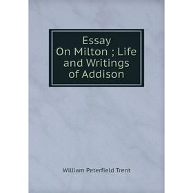 

Книга Essay On Milton; Life and Writings of Addison