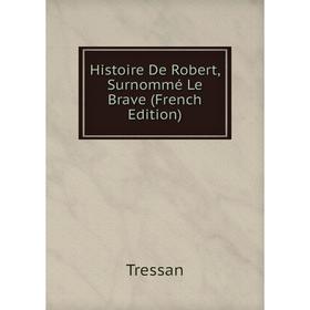 

Книга Histoire De Robert, Surnommé Le Brave (French Edition)