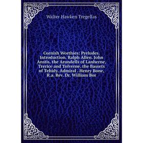 

Книга Cornish Worthies: Preludes. Introduction. Ralph Allen. John Anstis. the Arundells of Lanherne, Trerice and Tolverne. the Bassets of Tehidy. Admi