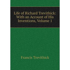 

Книга Life of Richard Trevithick: With an Account of His Inventions, Volume 1