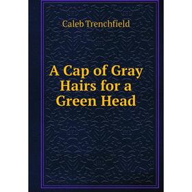 

Книга A Cap of Gray Hairs for a Green Head