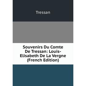 

Книга Souvenirs Du Comte De Tressan: Louis-Elisabeth De La Vergne (French Edition)