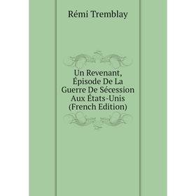 

Книга Un Revenant, Épisode De La Guerre De Sécession Aux États-Unis (French Edition)
