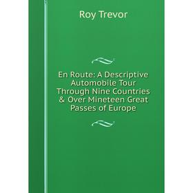 

Книга En Route: A Descriptive Automobile Tour Through Nine Countries & Over Mineteen Great Passes of Europe