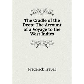 

Книга The Cradle of the Deep: The Account of a Voyage to the West Indies