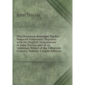 

Книга Polychronicon Ranulphi Higden Monachi Cestrensis: Together with the English Translations of John Trevisa and of an Unknown Writer of the Fifteen