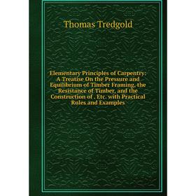 

Книга Elementary Principles of Carpentry: A Treatise On the Pressure and Equilibrium of Timber Framing, the Resistance of Timber, and the Construction