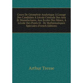 

Книга Cours De Géométrie Analytique À L'usage Des Candidats À L'école Centrale Des Arts Et Manufactures, Aux Écoles Des Mines, À L'école Des Ponts Et.