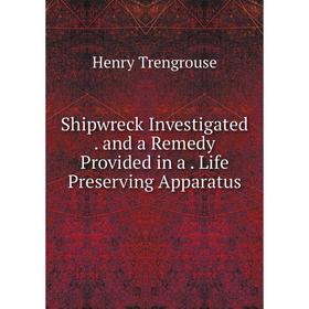 

Книга Shipwreck Investigated. and a Remedy Provided in a. Life Preserving Apparatus