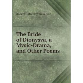 

Книга The Bride of Dionysva, a Mvsic-Drama, and Other Poems