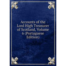 

Книга Accounts of the Lord High Treasurer of Scotland, Volume 6 (Portuguese Edition)