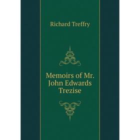 

Книга Memoirs of Mr John Edwards Trezise