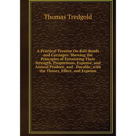 

Книга A Practical Treatise On Rail-Roads and Carriages: Shewing the Principles of Estimating Their Strength, Proportions, Expense, and Annual Produce,