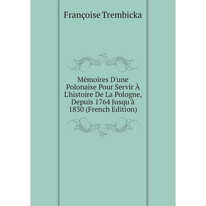 фото Книга mémoires d'une polonaise pour servir à l'histoire de la pologne, depuis 1764 jusqu'à 1830 nobel press