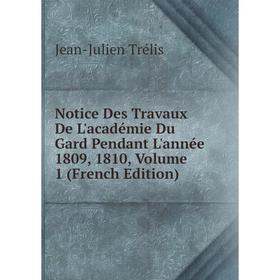 

Книга Notice Des Travaux De L'académie Du Gard Pendant L'année 1809, 1810, Volume 1