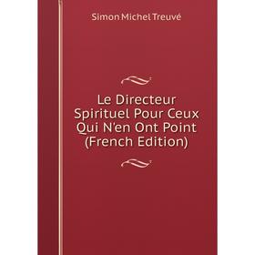 

Книга Le Directeur Spirituel Pour Ceux Qui N'en Ont Point