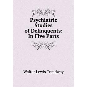 

Книга Psychiatric Studies of Delinquents: In Five Parts