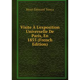 

Книга Visite À L'exposition Universelle De Paris, En 1855 (French Edition)