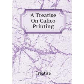 

Книга A Treatise On Calico Printing