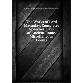 

Книга The Works of Lord Macaulay, Complete: Speeches. Lays of Ancient Rome. Miscellaneous Poems