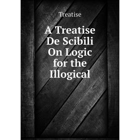 

Книга A Treatise De Scibili On Logic for the Illogical