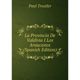

Книга La Provincia De Valdivia I Los Araucanos
