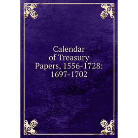 

Книга Calendar of Treasury Papers, 1556-1728: 1697-1702