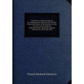 

Книга The Fitness of Holy Scripture for Unfolding the Spiritual Life of Men: Christ the Desire of All Nations, Or, the Unconscious Prophecies of Heath