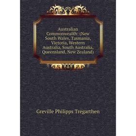 

Книга Australian Commonwealth: (New South Wales, Tasmania, Victoria, Western Australia, South Australia, Queensland, New Zealand)