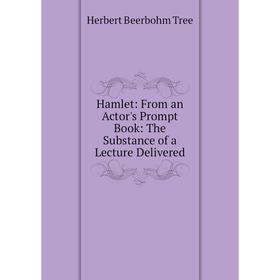 

Книга Hamlet: From an Actor's Prompt Book: The Substance of a Lecture Delivered
