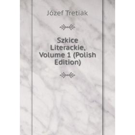 

Книга Szkice Literackie, Volume 1 (Polish Edition)