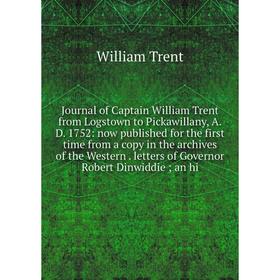 

Книга Journal of Captain William Trent from Logstown to Pickawillany, A. D. 1752: now published for the first time from a copy in the archives of the
