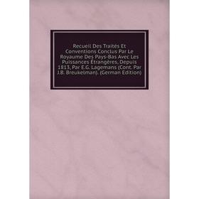 

Книга Recueil Des Traités Et Conventions Conclus Par Le Royaume Des Pays-Bas Avec Les Puissances Étrangères, Depuis 1813, Par E.G. Lagemans (Cont. Par