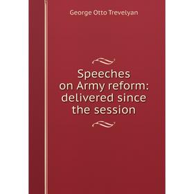 

Книга Speeches on Army reform: delivered since the session