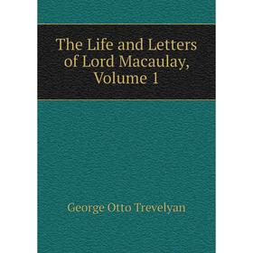

Книга The Life and Letters of Lord Macaulay, Volume 1