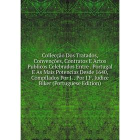 

Книга Collecção Dos Tratados, Convenções, Contratos E Actos Publicos Celebrados Entre. Portugal E As Mais Potencias Desde 1640, Compilados Por J.. Por