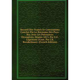 

Книга Recueil Des Traités Et Conventions Conclus Par Le Royaume Des Pays-Bas Avec Les Puissances Étrangères, Depuis 1813, Par E.G. Lagemans (Cont. Par